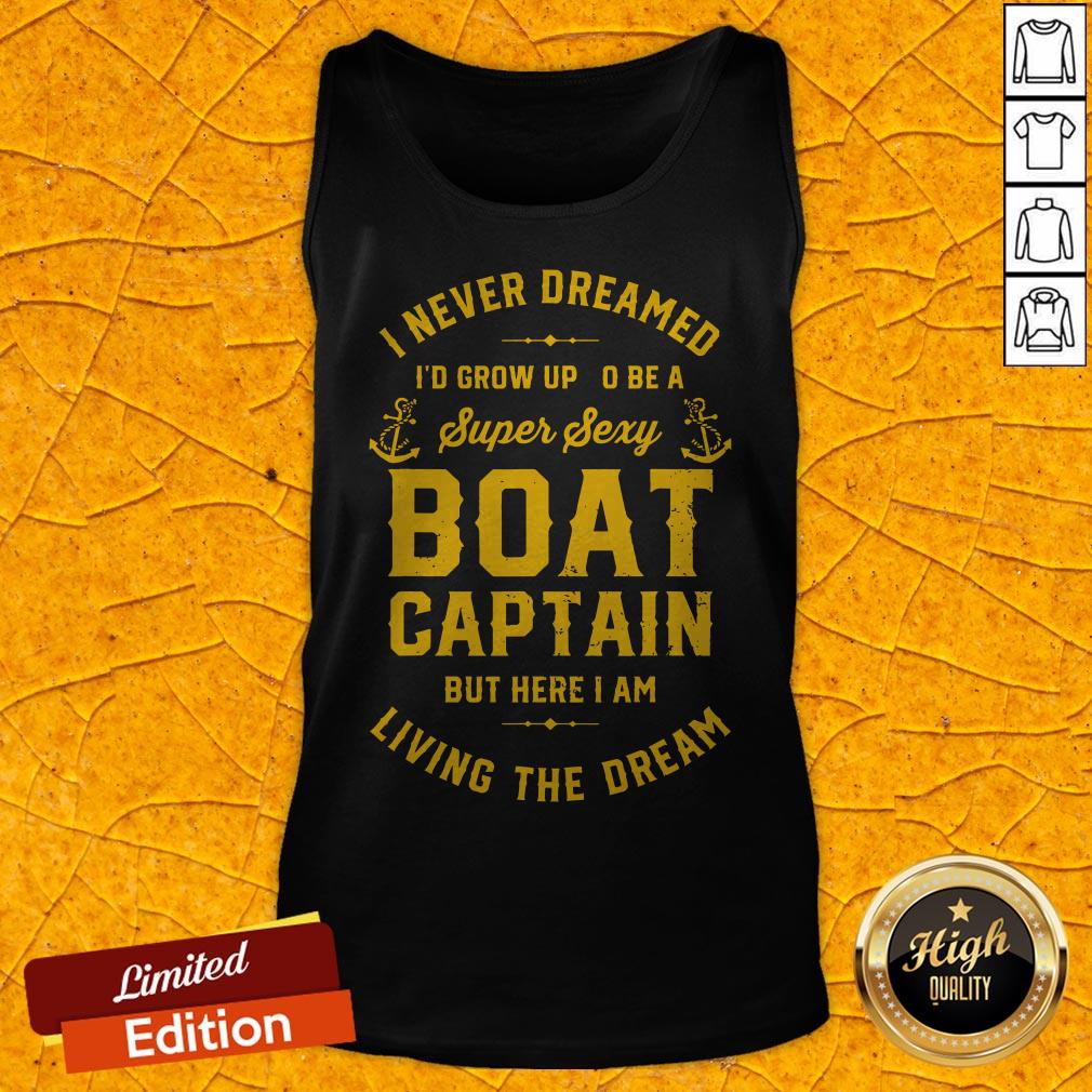 i-never-dreamed-id-grow-up-to-be-a-super-sexy-boat-captain-but-here-i-am-living-the-dream-tank-top.jpg