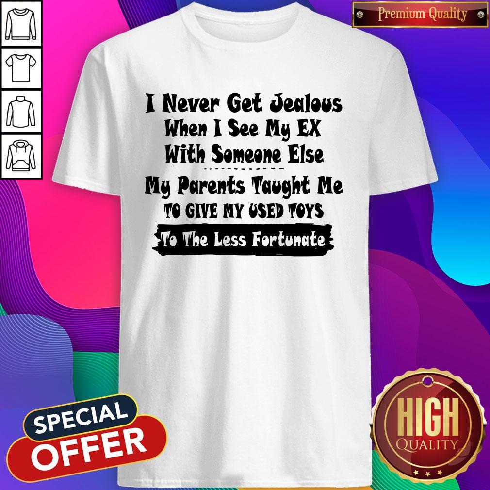 i-never-get-jealous-when-i-see-my-ex-with-someone-else-my-parents-taught-me-shirt.jpg