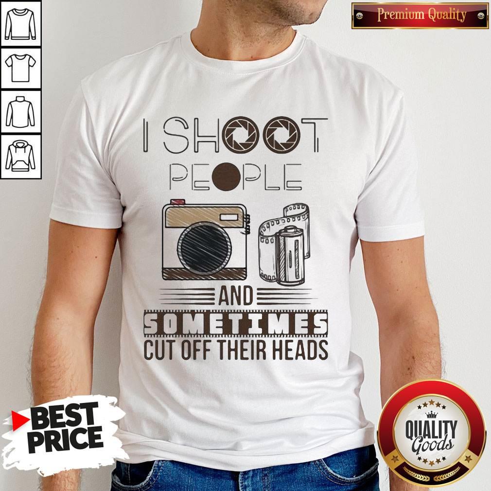 I Shoot People And Sometimes Cut Off Their Heads Camera Shirt