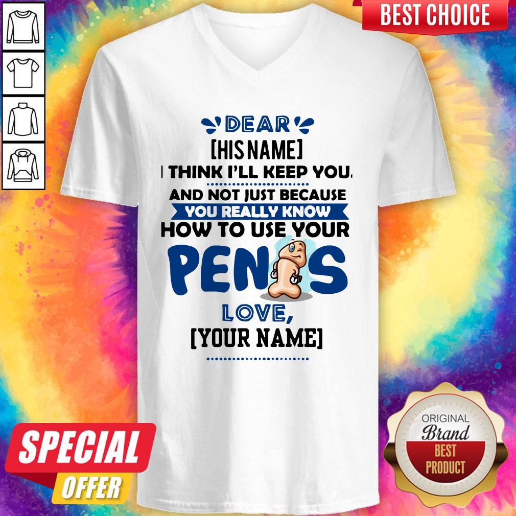 I Think I’ll Keep You Not Just Because You Know How To Use Your Penis Shirt
