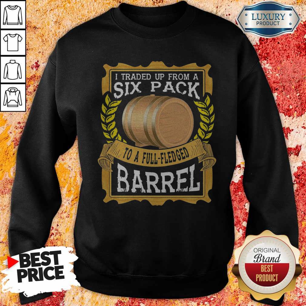 I Traded Up From A Six Pack To A Full Fledged Barrel Shirt