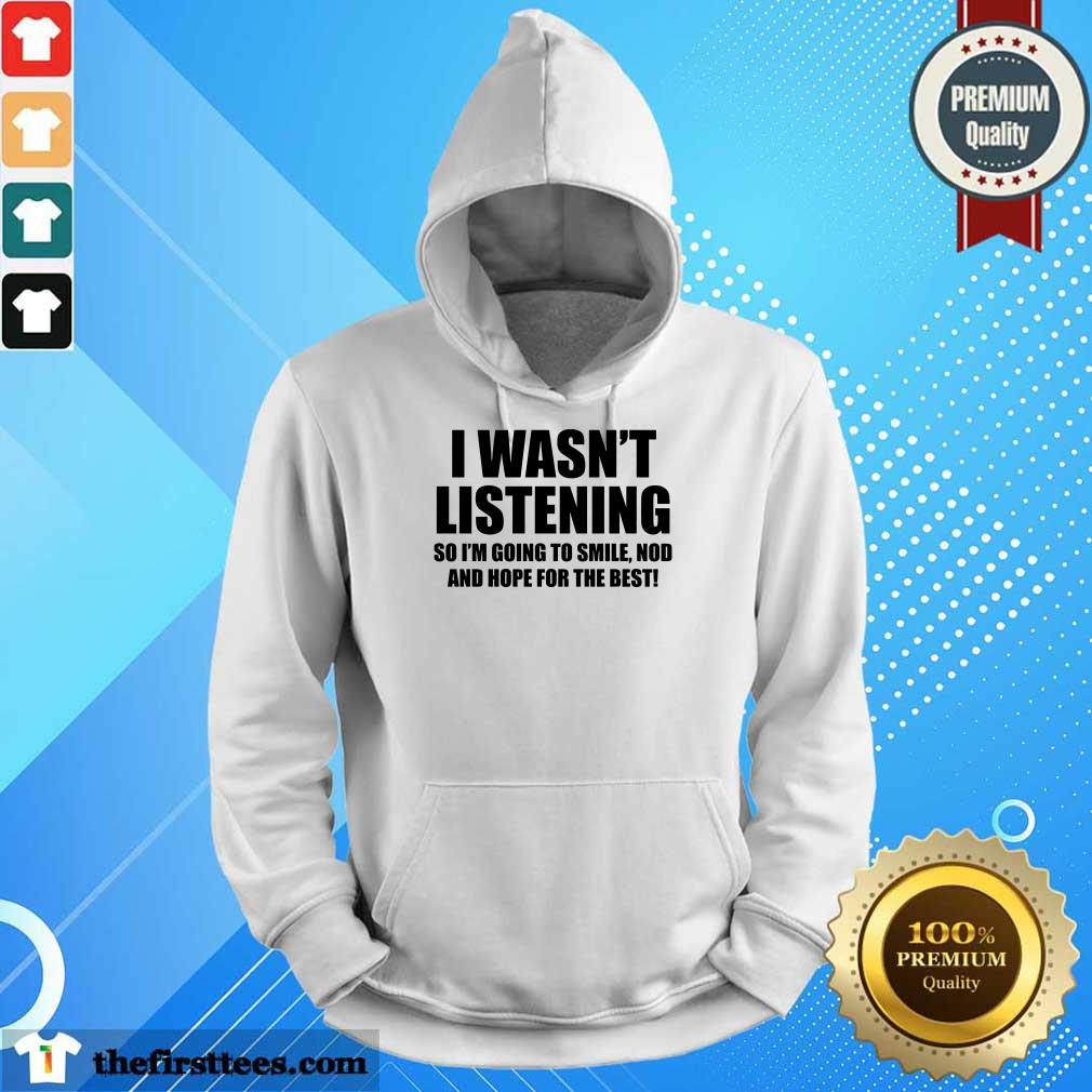 I Wasn't Listening Shirt