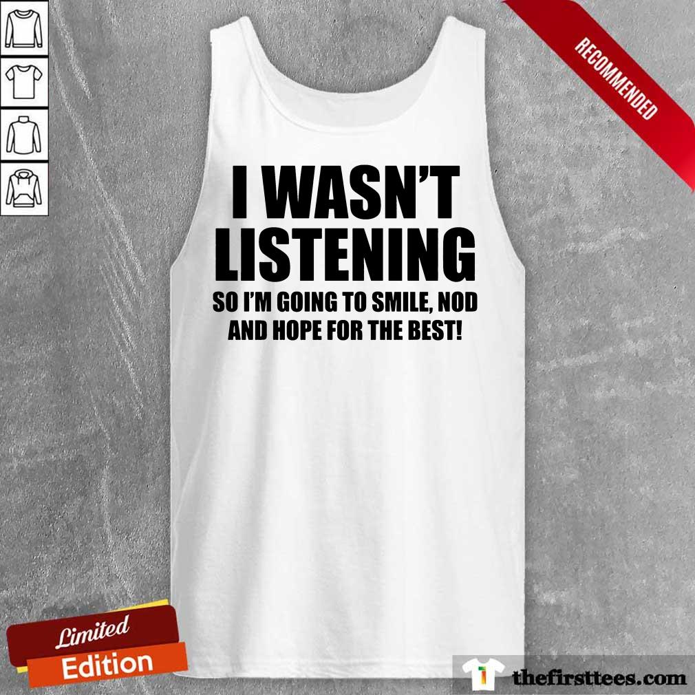 I Wasn't Listening Shirt