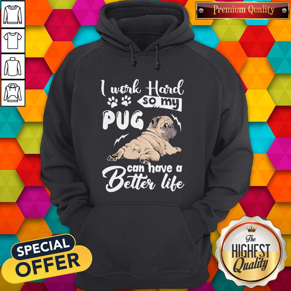 I Work Hard So My Pug Can Have A Better Life Shirt