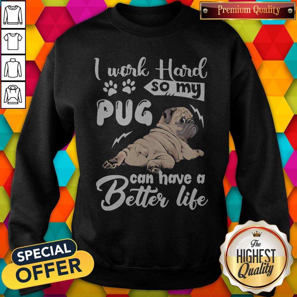 I Work Hard So My Pug Can Have A Better Life Shirt