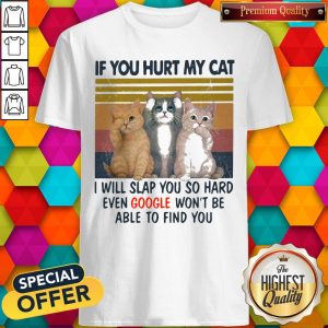If You Hurt My Cat I Will Slap You So Hard Even Google Won't Be Able To Find You Vintage Retro Shirt