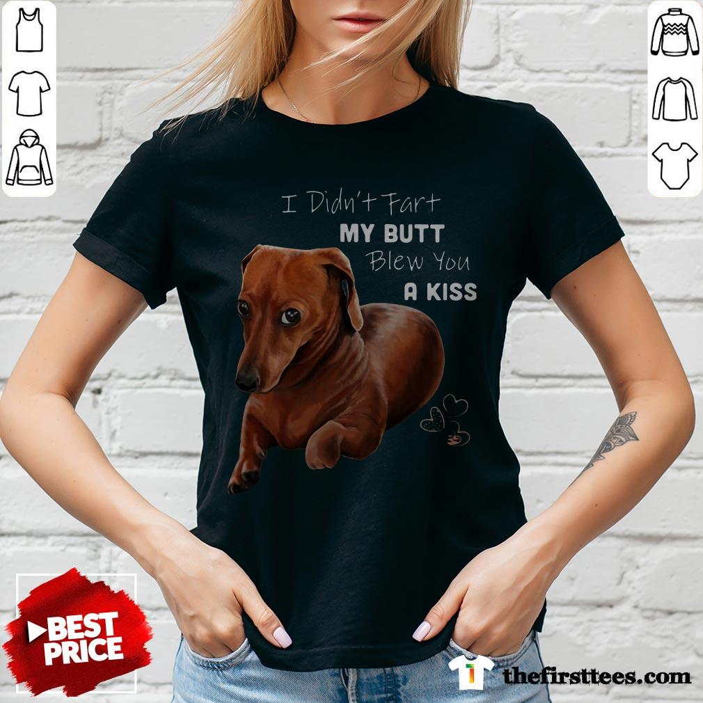 Dachshund I Didn't Fart My Butt Blew You A Kiss Shirt