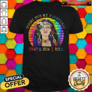 Girl Hippie Tie Dye Sorry For My Fluntness That's How I Roll Shirt