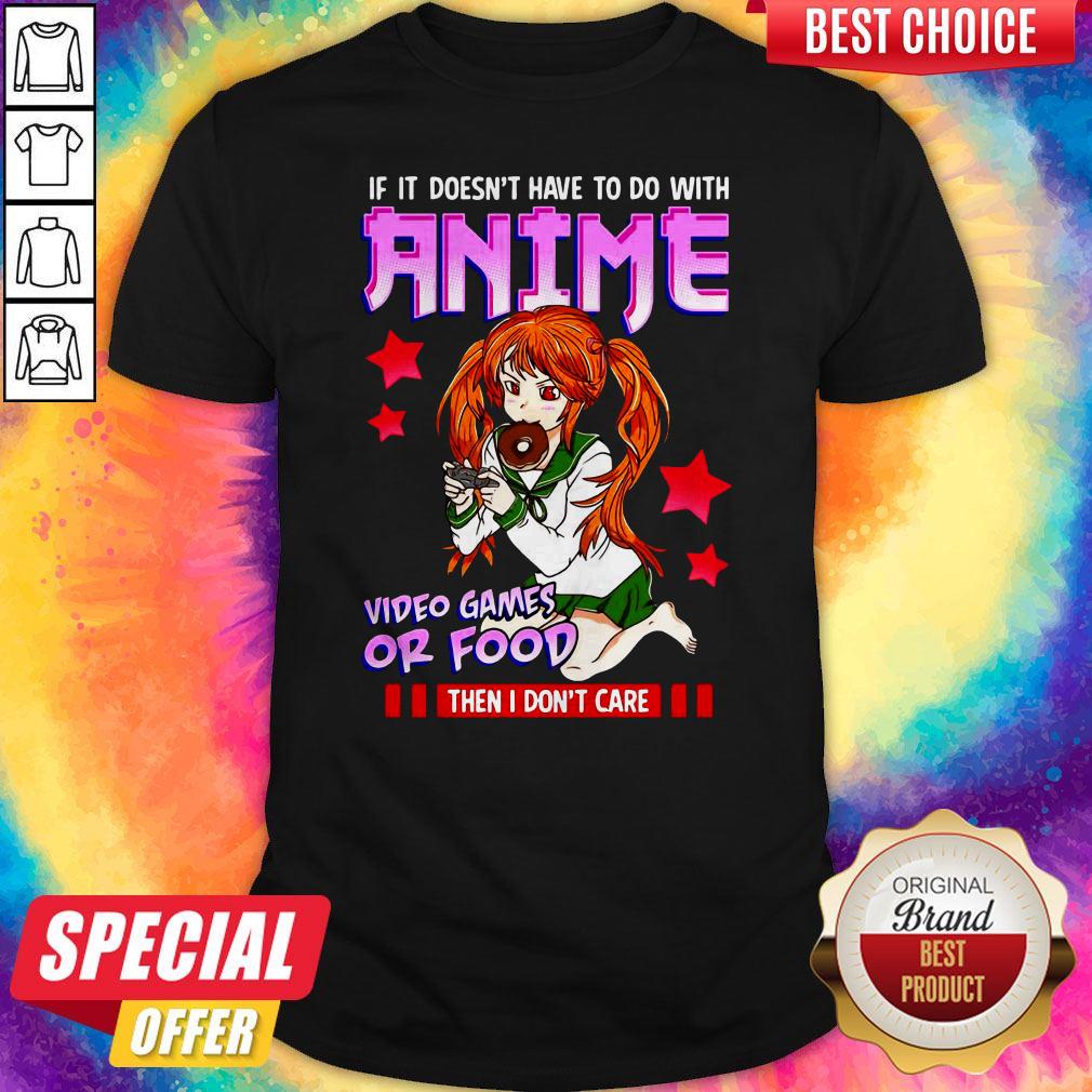 if-it-doesnt-have-to-do-with-anime-video-games-or-food-then-i-dont-care-shirt.jpg