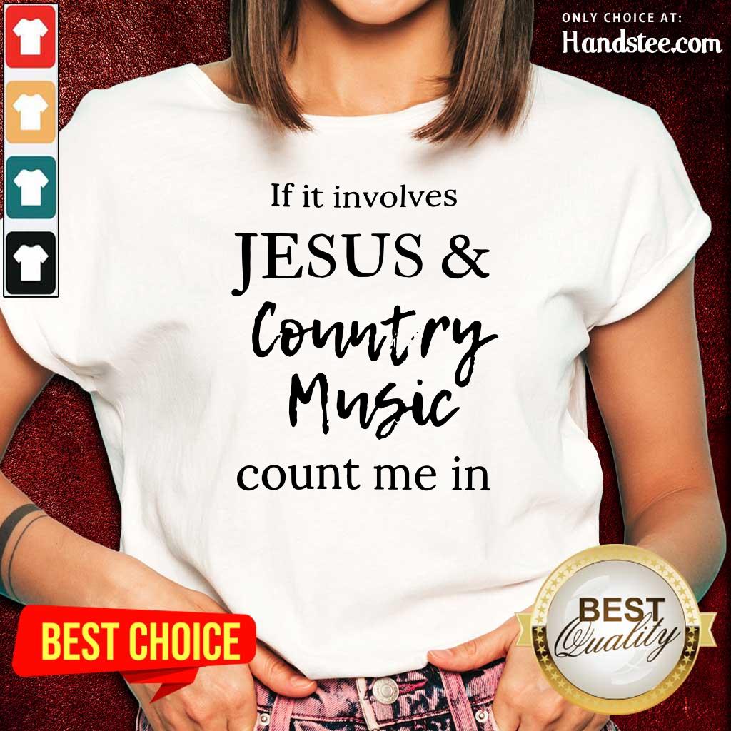 If It Involves Jesus And Country Music Count Me In Shirt