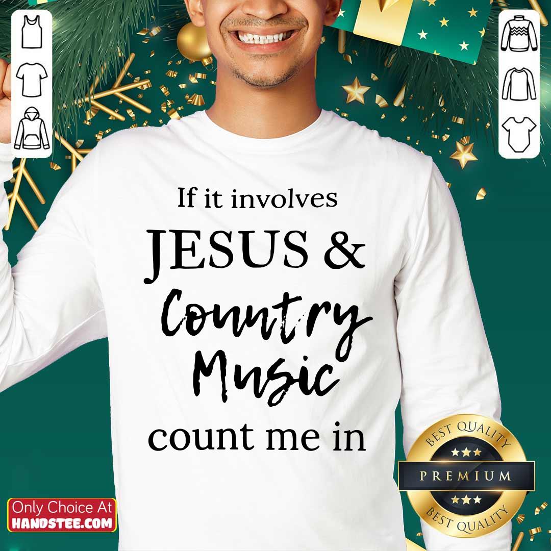 If It Involves Jesus And Country Music Count Me In Shirt