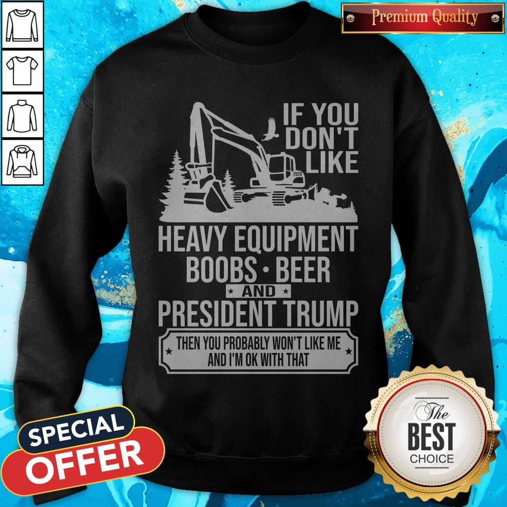 if-you-dont-like-heavy-equipment-boobs-beer-and-president-trump-thensweatshirt.jpg
