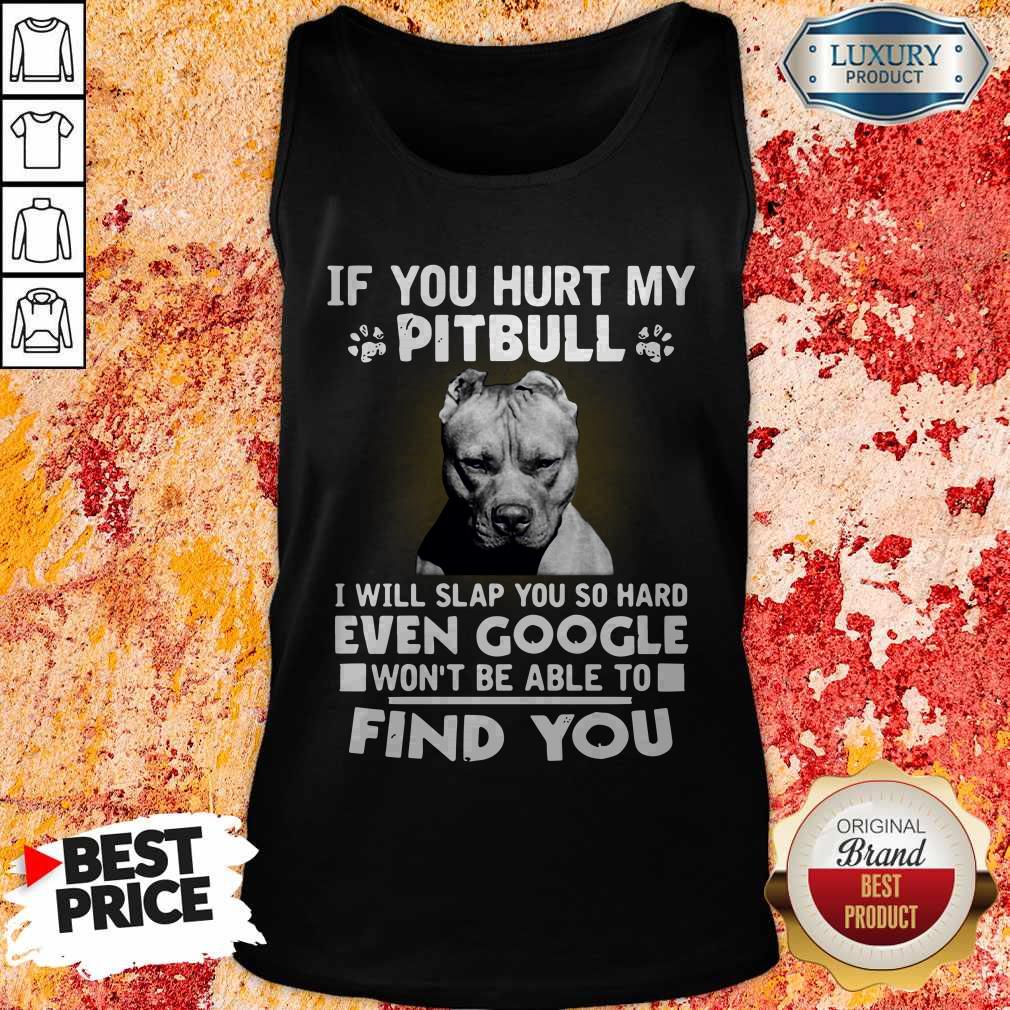 if-you-hurt-my-pitbull-i-will-slap-you-so-hard-even-google-wont-be-able-to-find-you-tank-top.jpg