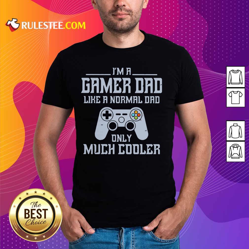 I'm A Gamer Dad Much Cooler Shirt