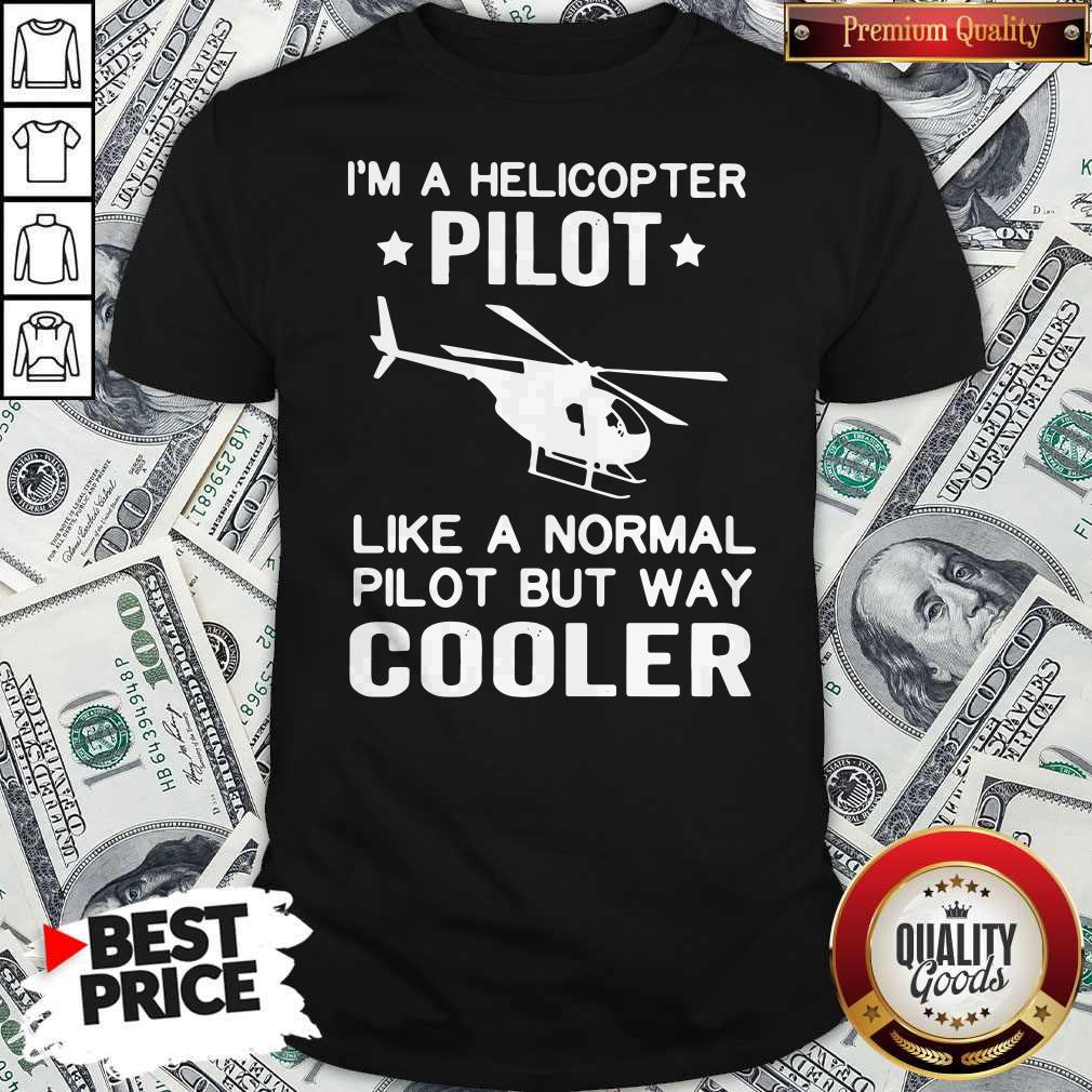 I'm A Helicopter Pilot Like A Normal Pilot But Way Cooler Shirt