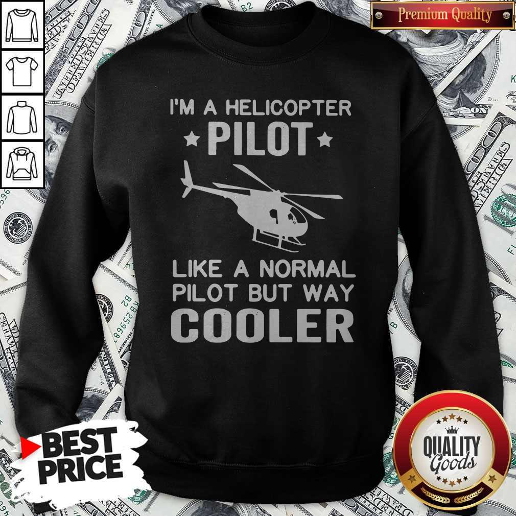 I'm A Helicopter Pilot Like A Normal Pilot But Way Cooler Shirt