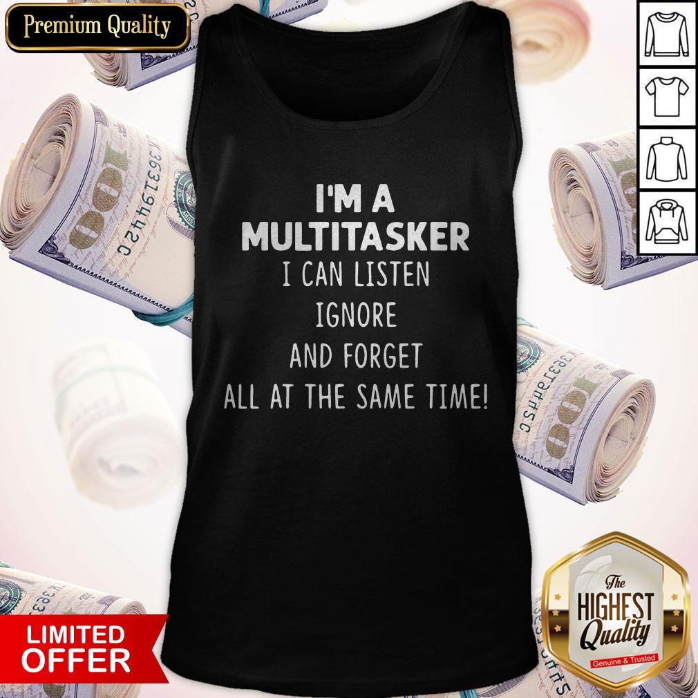 I’m A Multitasker I Can Listen Ignore And Forget All At The Same Time Shirt