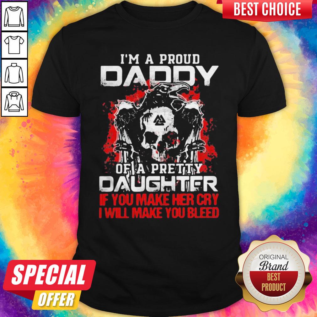 im-a-proud-daddy-of-a-pretty-daughter-if-you-make-her-cry-i-will-make-you-bleed-skull-and-raven-shirt.jpg