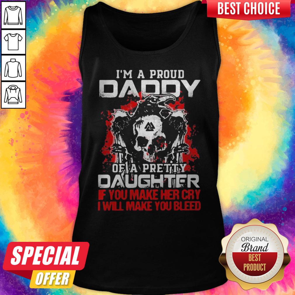 im-a-proud-daddy-of-a-pretty-daughter-if-you-make-her-cry-i-will-make-you-bleed-skull-and-ravetank-top.jpg