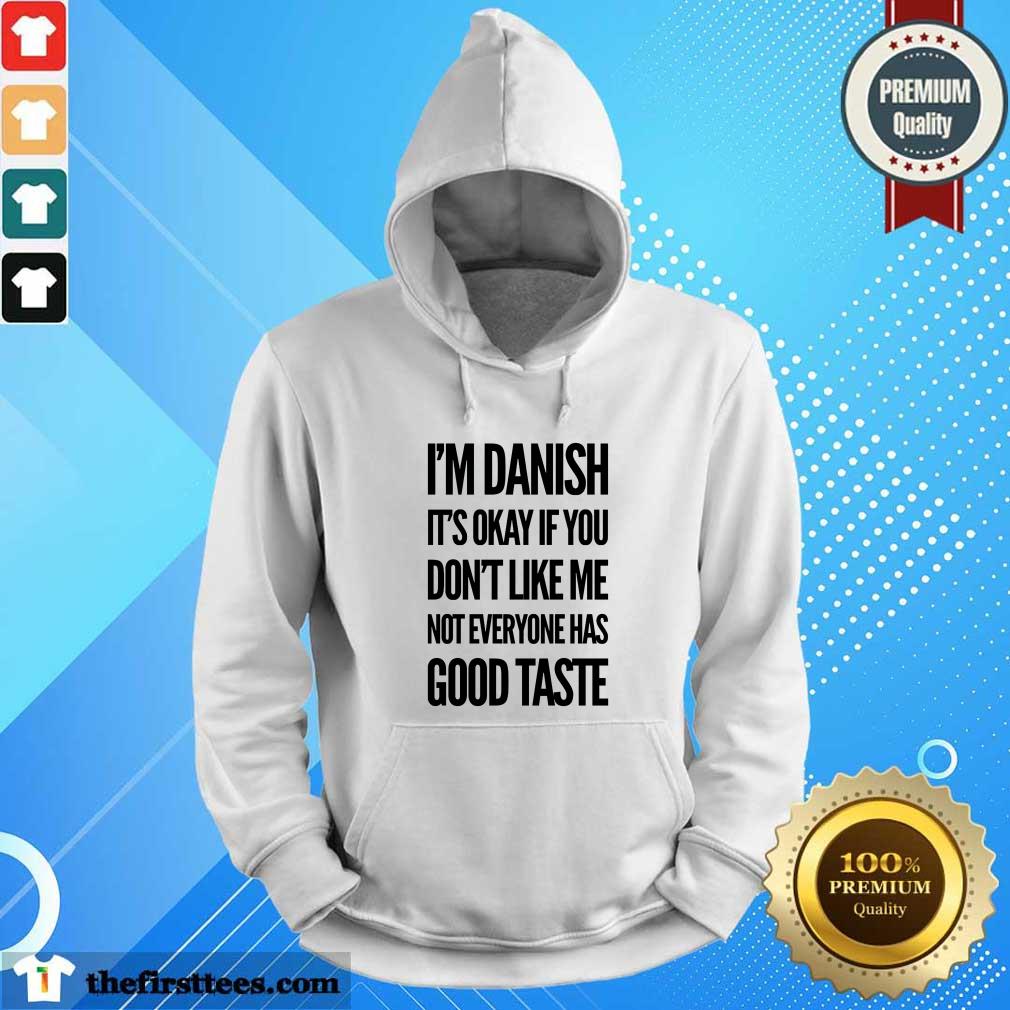 I'm Danish It's Okay If You Don't Like Me Not Everyone Has Good Taste Shirt