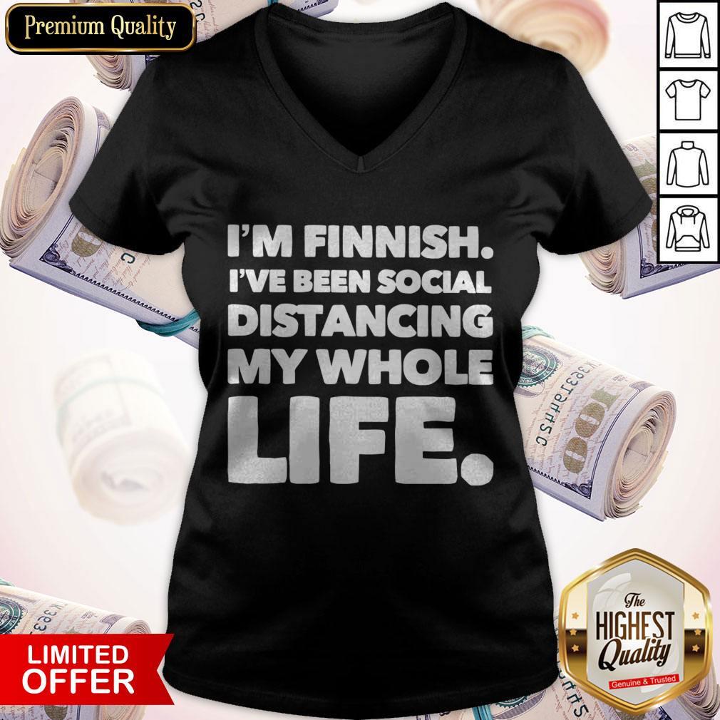 I’m Finish I’ve Been Social Distancing My Whole Life Shirt