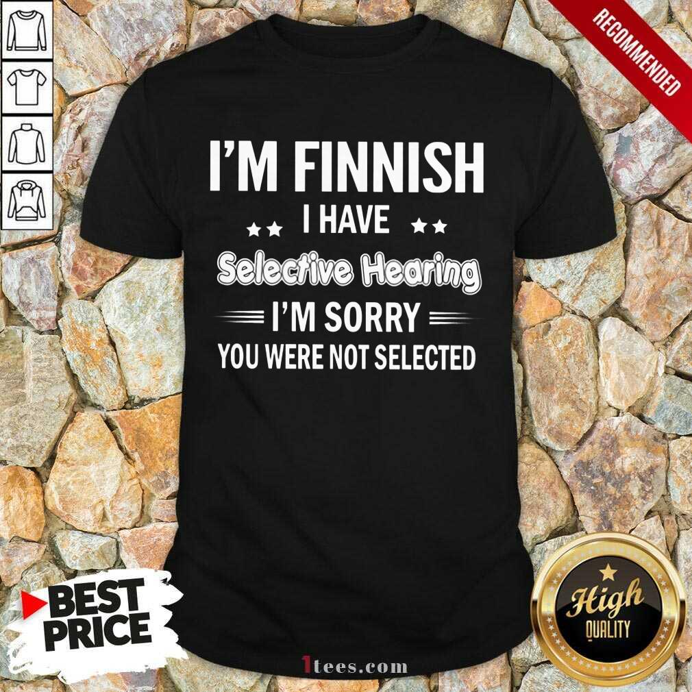 Im Finnish I Have Selective Hearing Shirt