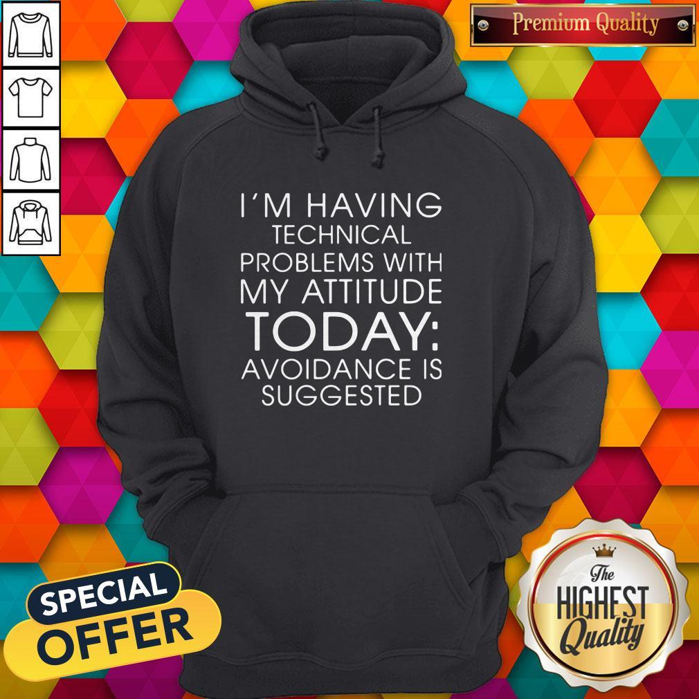 im-having-technical-problems-with-my-attitude-today-avoidance-is-suggested-hoodie.jpg