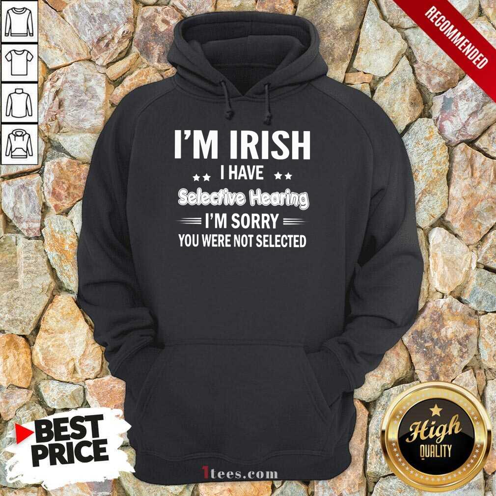 Im Irish I Have Selective Hearing Shirt