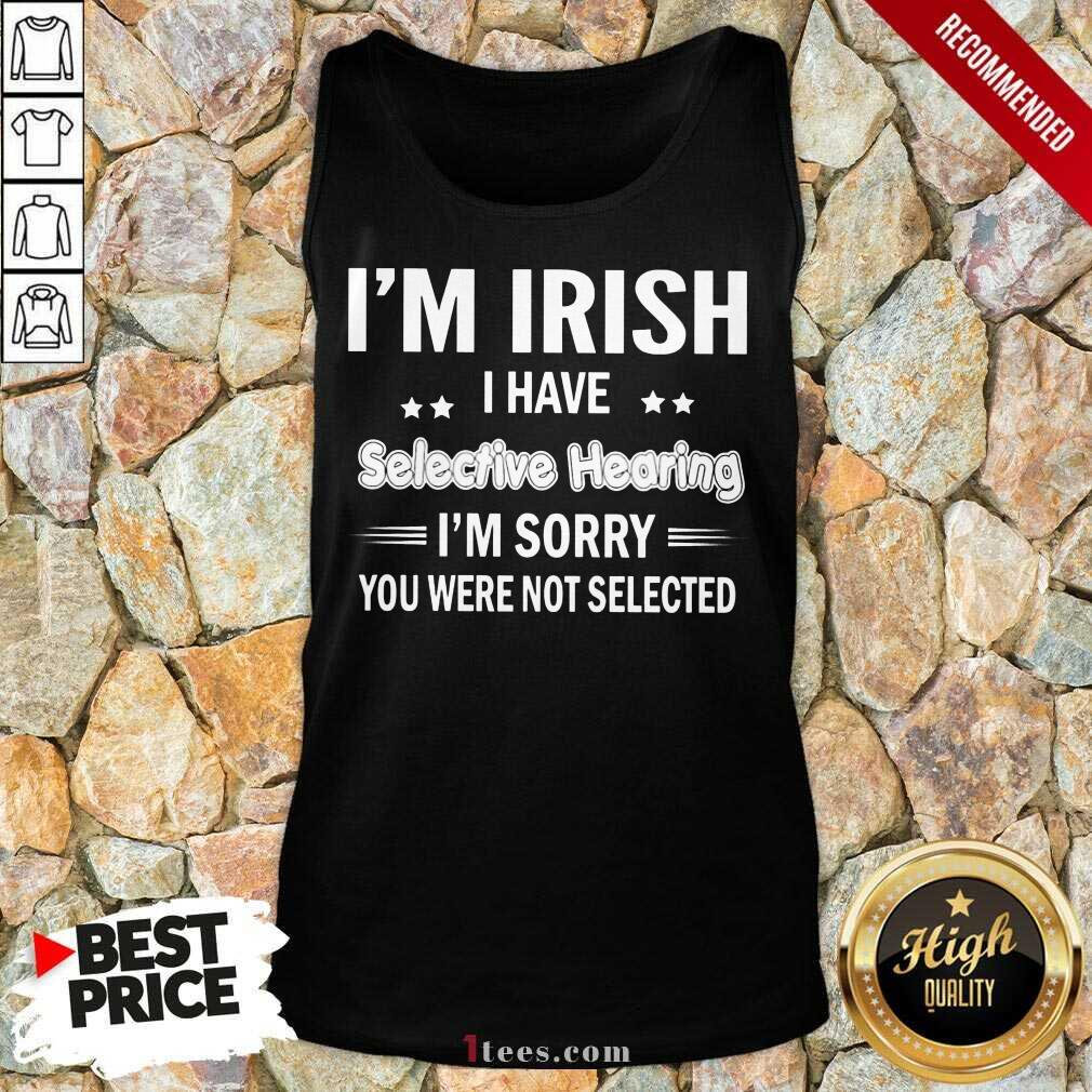 Im Irish I Have Selective Hearing Shirt
