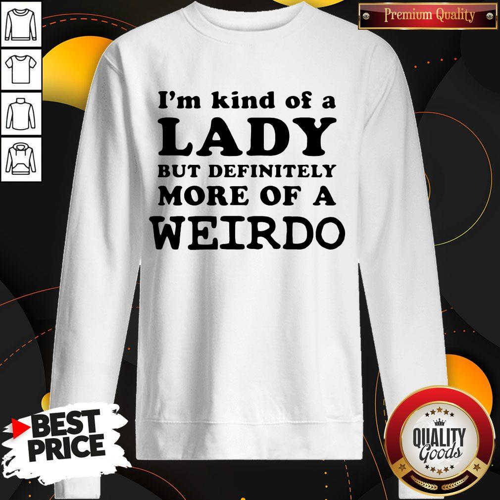 I’m Kind Of A Lady But Definitely More Of A Weirdo Shirt
