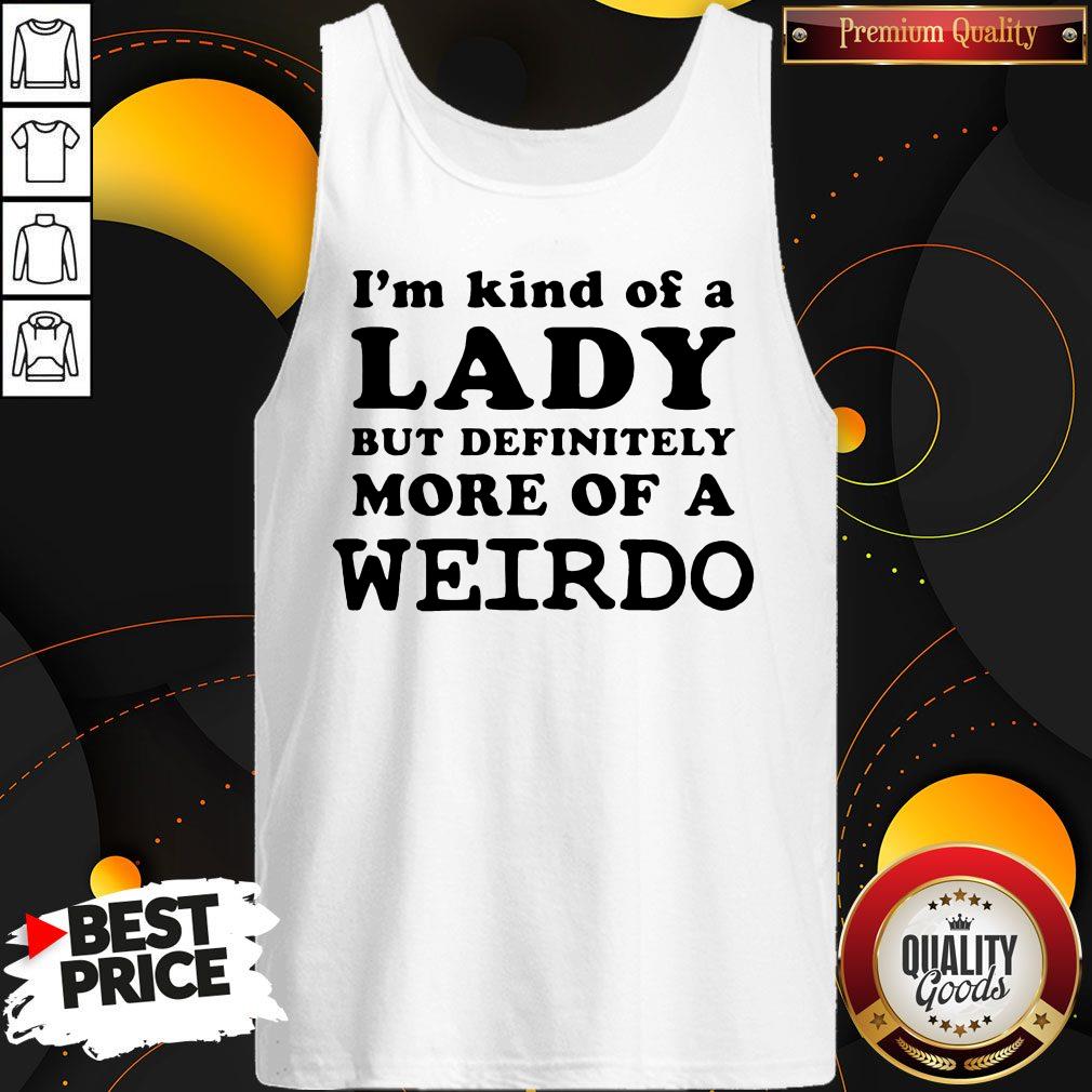 I’m Kind Of A Lady But Definitely More Of A Weirdo Shirt