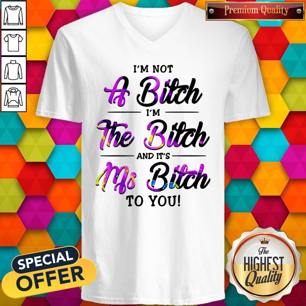 I'm Not A Bitch I'm The Bitch And It's Ms Bitch To You Shirt