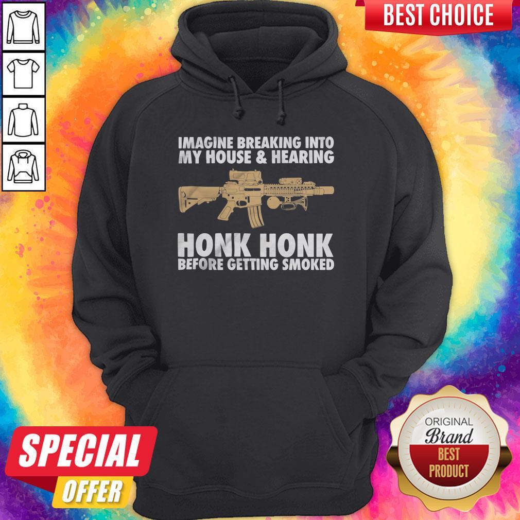imagine-breaking-into-my-house-and-hearing-honk-honk-before-getting-smoked-gun-hoodie.jpg