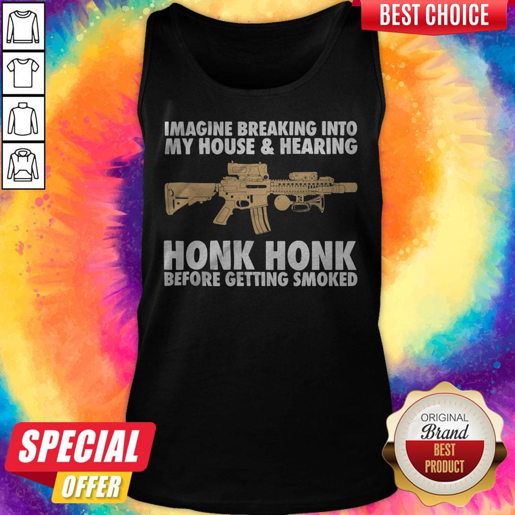 imagine-breaking-into-my-house-and-hearing-honk-honk-before-getting-smoked-gun-tank-top.jpg