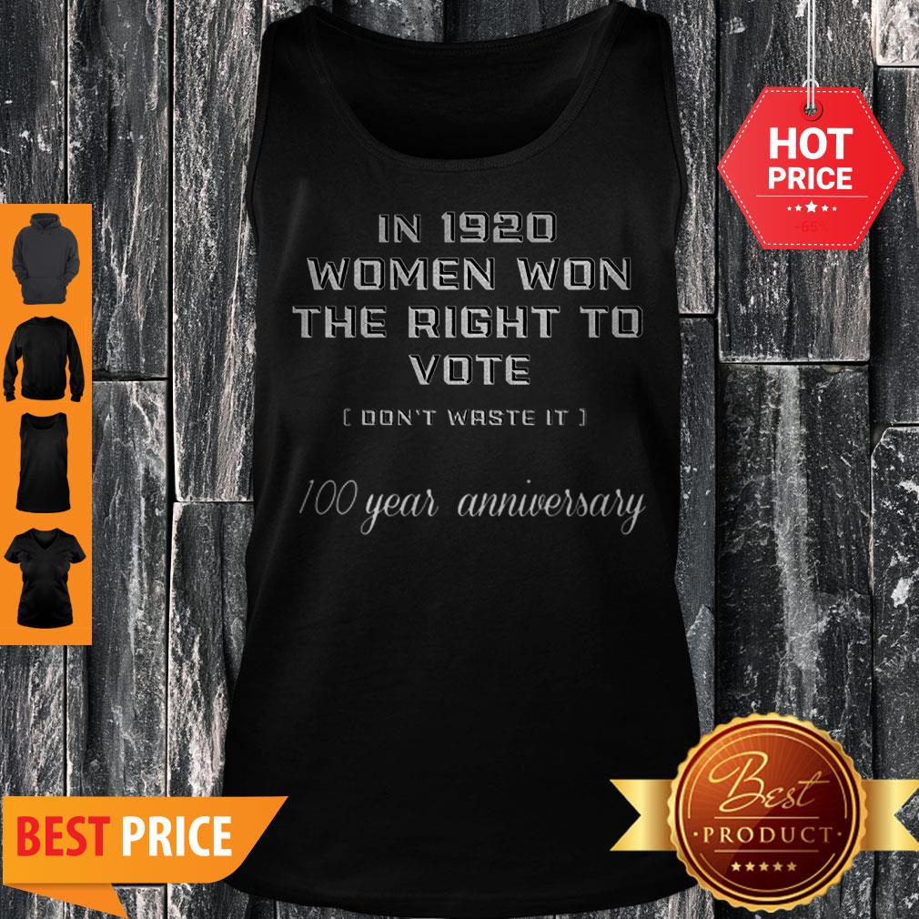 In 1920 Women Won The Right To Vote Don’t Waste It 100 Year Anniversary Shirt