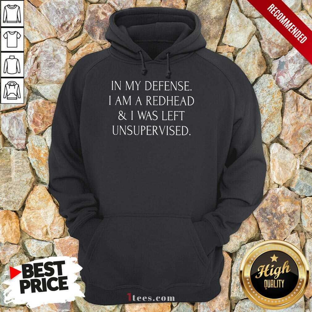 In My Defense I Am A Redhead And I Was Left Unsupervised Shirt
