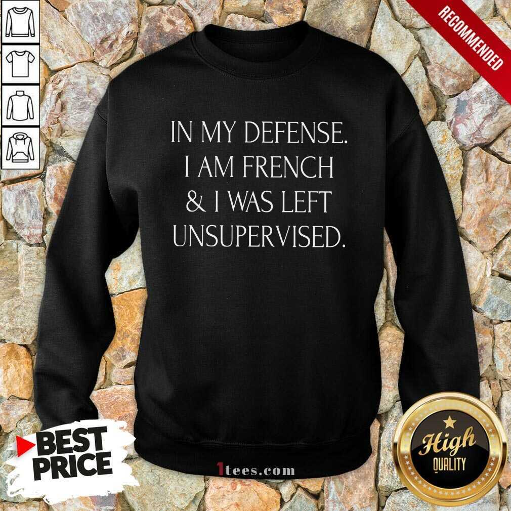 In My Defense I Am French And I Was Left Unsupervised Shirt