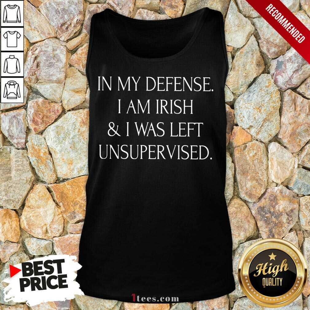 In My Defense I Am Irish And I Was Left Unsupervised Shirt