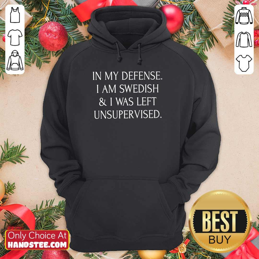 In My Defense I Am Swedish And I Was Left Unsupervised Shirt