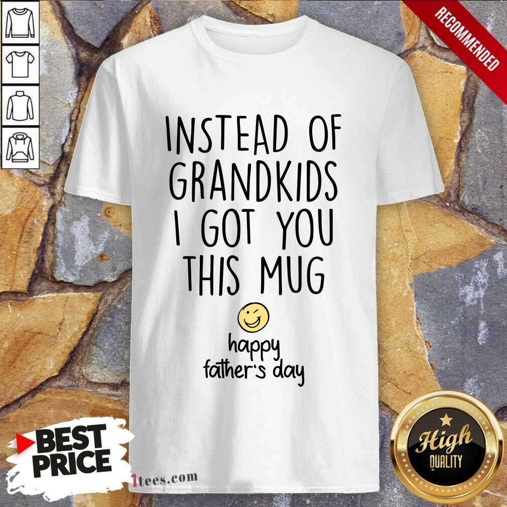 Instead Of Grandkids Happy Fathers Day Shirt