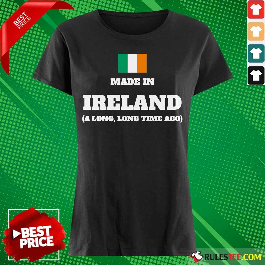 Ireland Flag Made In Ireland A Long Time Ago Shirt