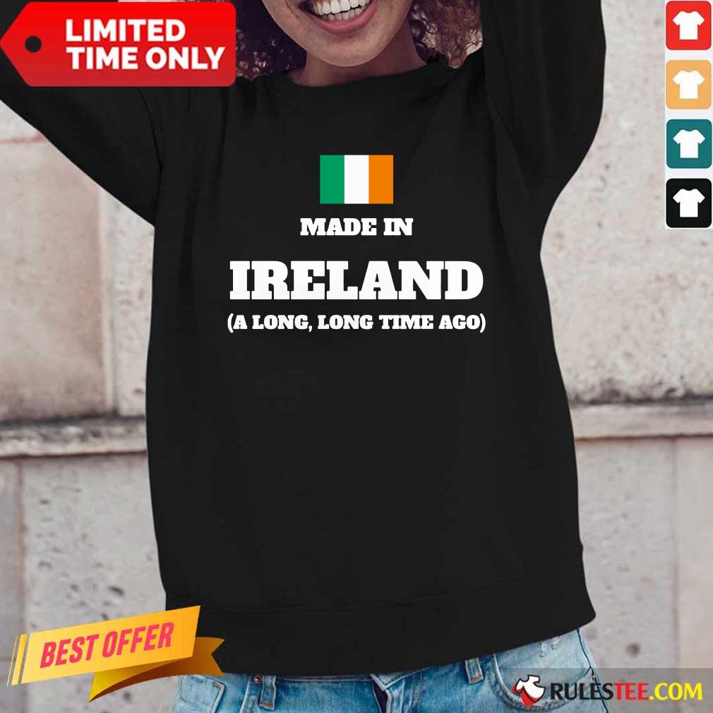 Ireland Flag Made In Ireland A Long Time Ago Shirt