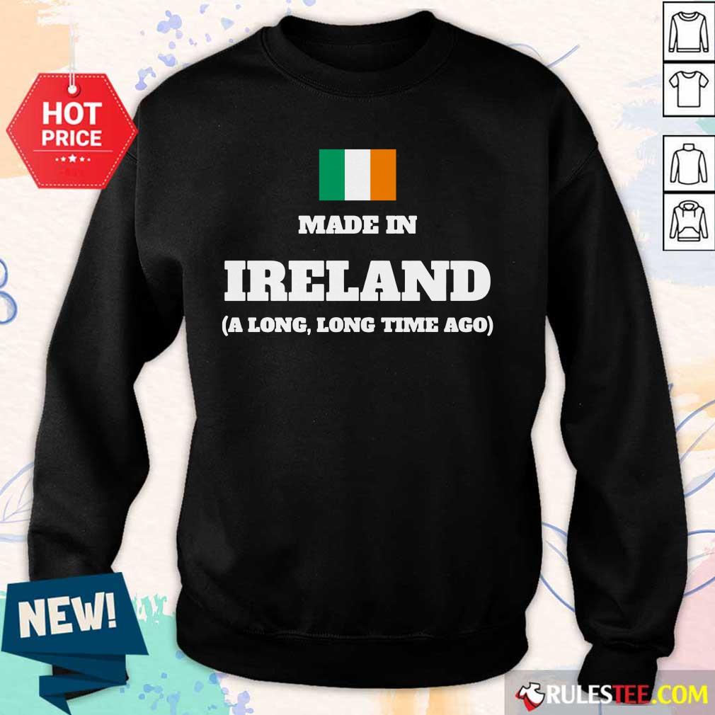 Ireland Flag Made In Ireland A Long Time Ago Shirt