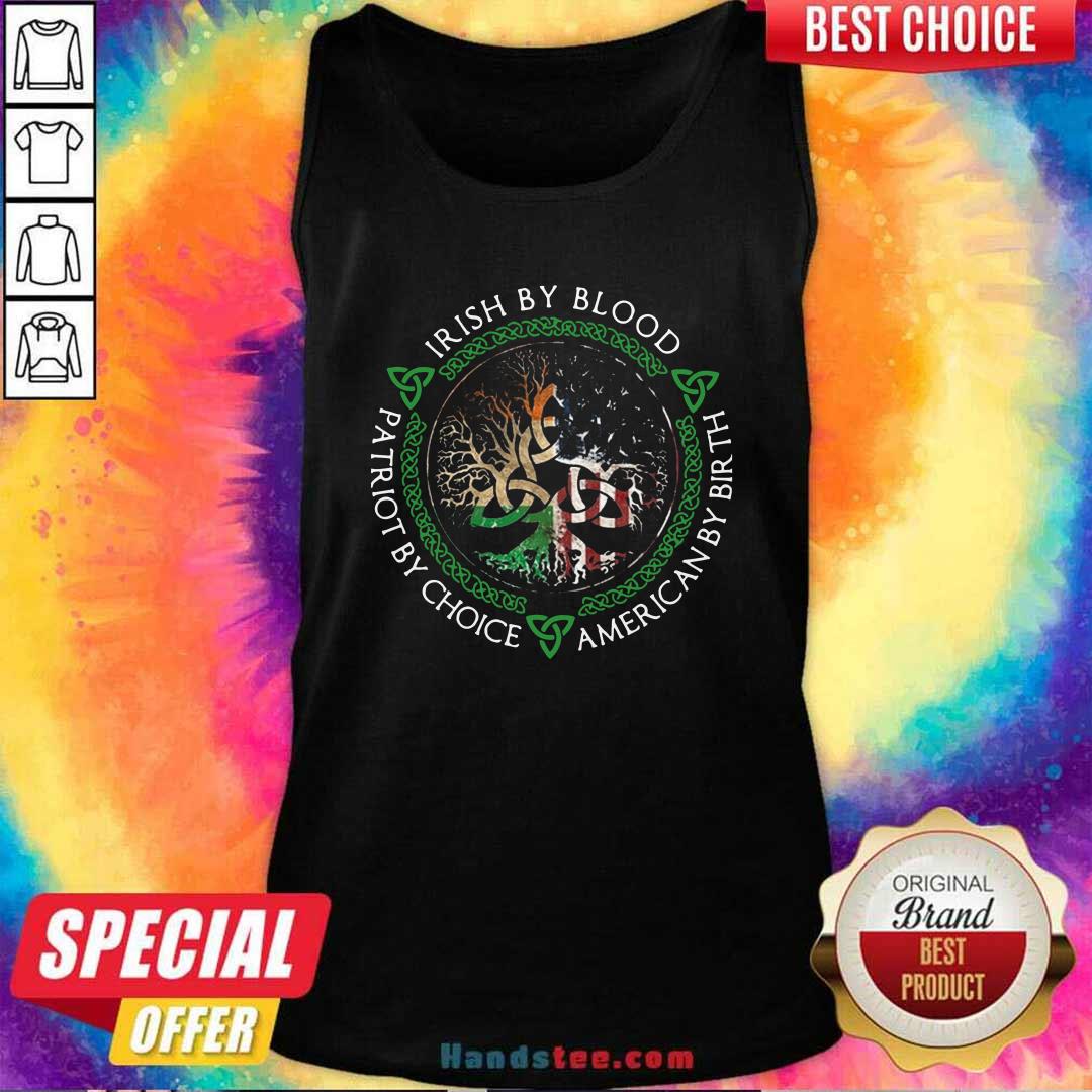 Irish By Blood American By Birth Patriot By Choice Shirt