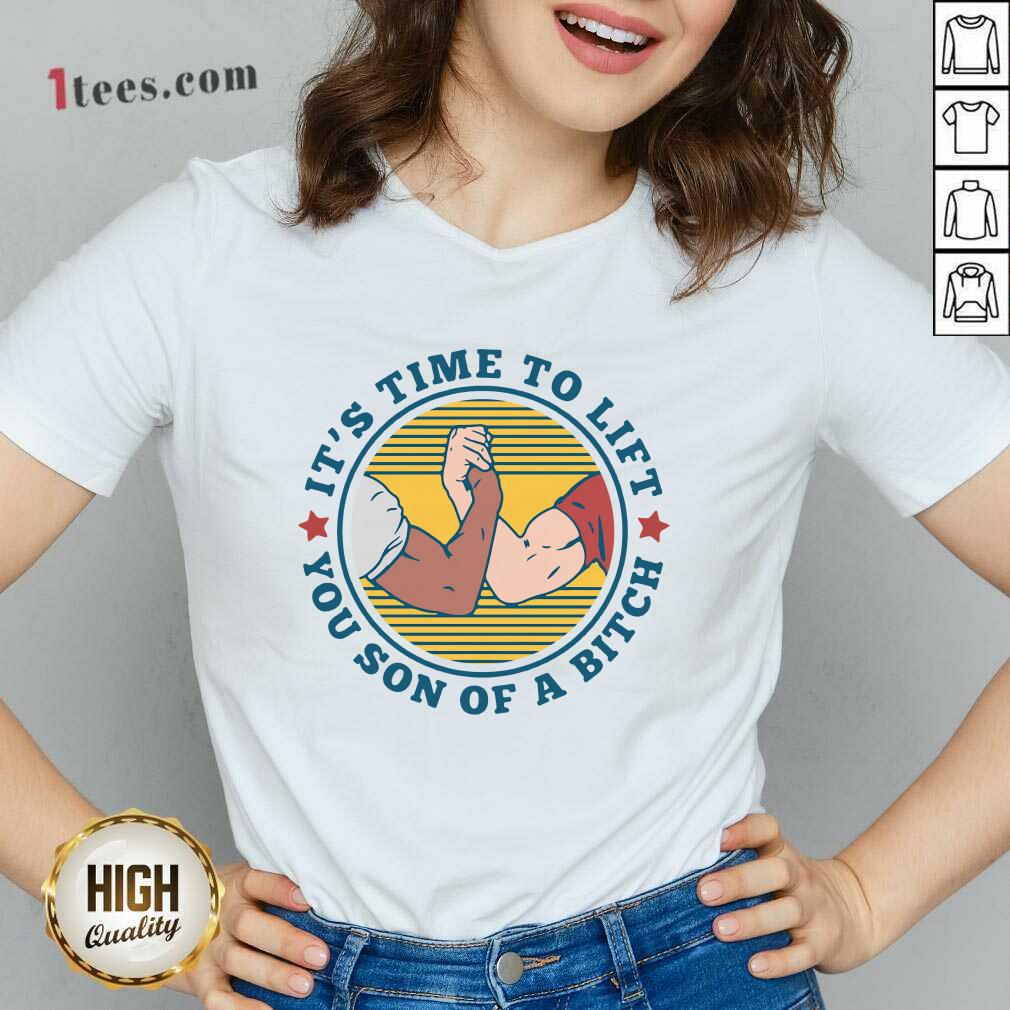 It Is Time To Lift You Son Of A Bitch Shirt
