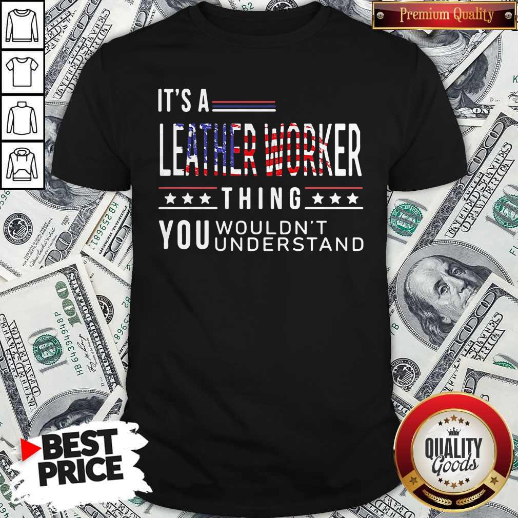 its-a-leather-worker-thing-you-wouldnt-american-flag-veteran-independence-day-shirt.jpg