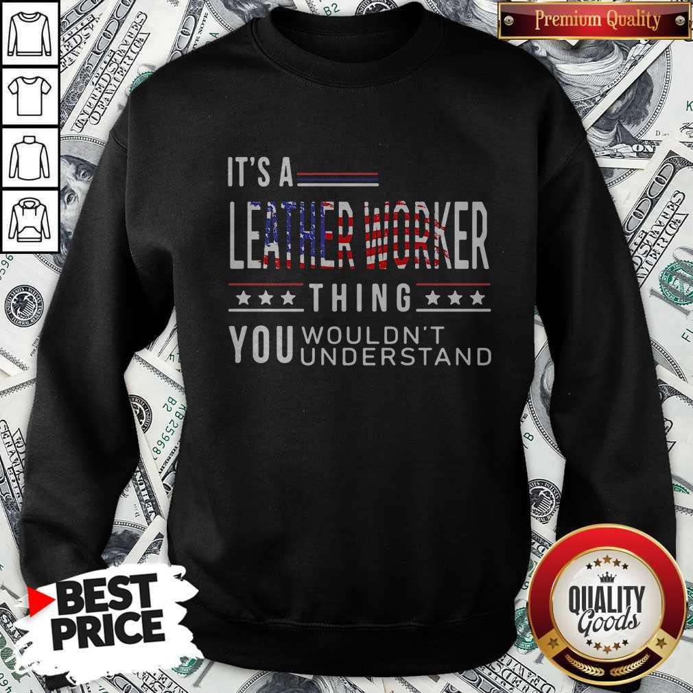 its-a-leather-worker-thing-you-wouldnt-american-flag-veteran-independence-day-sweatshirt.jpg