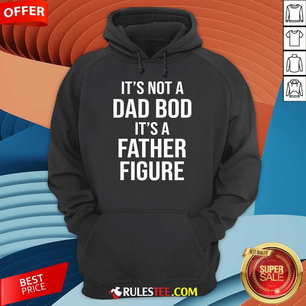 It's Not A Dad Bod Its A Father Figure Shirt