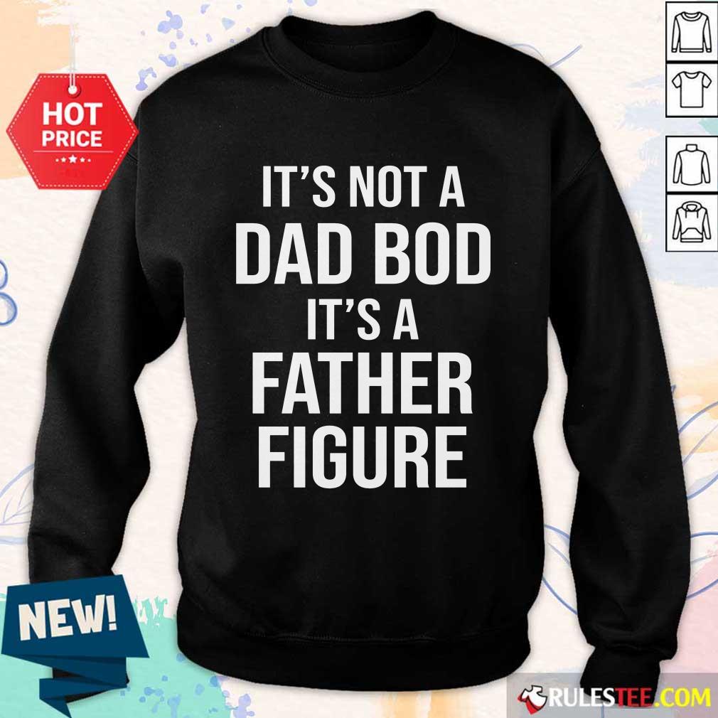 It's Not A Dad Bod Its A Father Figure Shirt