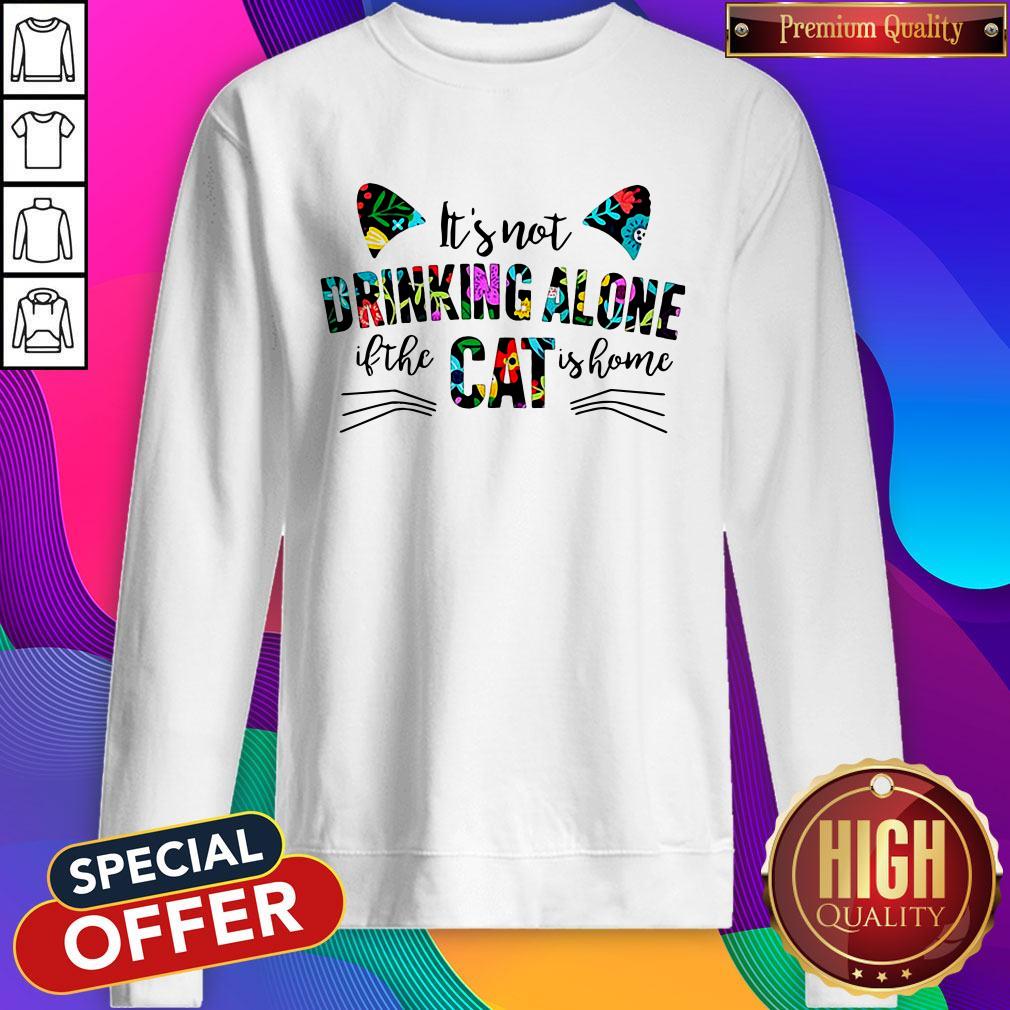 It’s Not Drinking Alone If The Cat Is Home Flowers Shirt